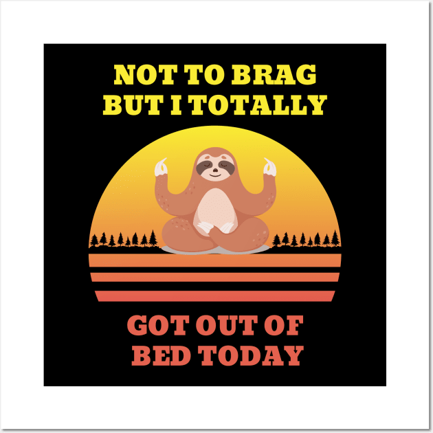 Not to Brag but I Totally Got Out of Bed Today Cute Sloth Meditation Wall Art by NickDsigns